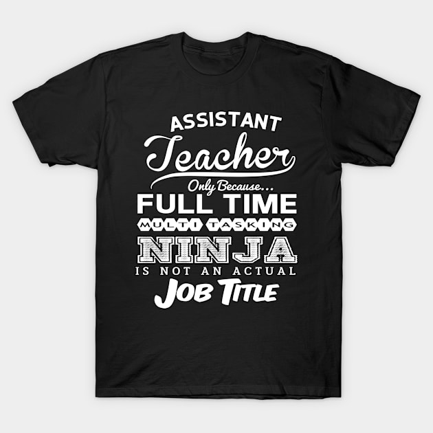 Assistant Teacher Funny Birthday Gift Idea - Multitasking Ninja T-Shirt by divawaddle